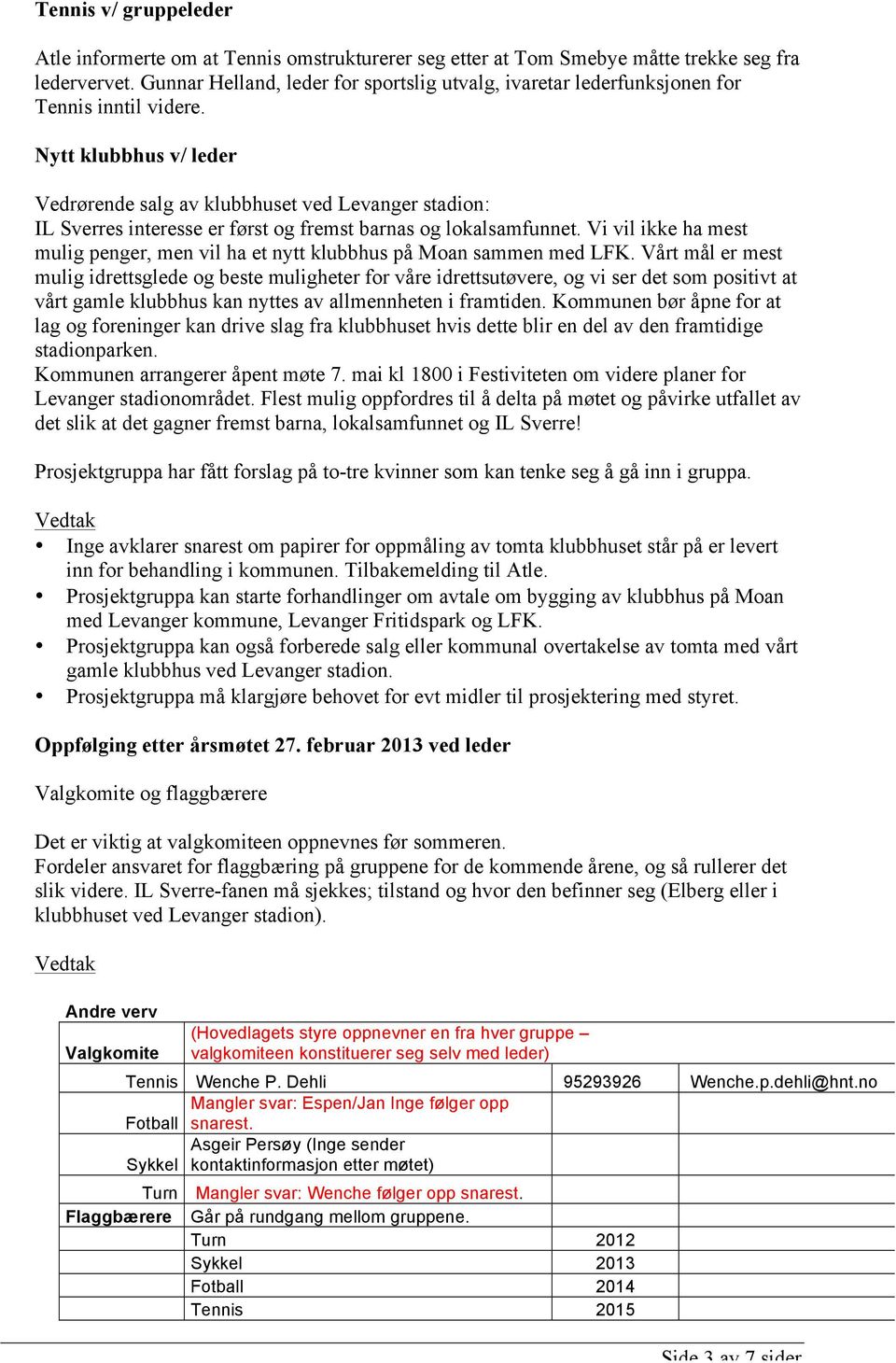 Nytt klubbhus v/ leder Vedrørende salg av klubbhuset ved Levanger stadion: IL Sverres interesse er først og fremst barnas og lokalsamfunnet.