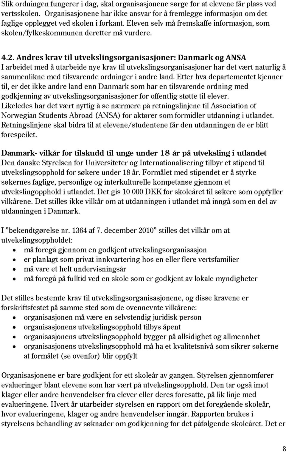 Andres krav til utvekslingsorganisasjoner: Danmark og ANSA I arbeidet med å utarbeide nye krav til utvekslingsorganisasjoner har det vært naturlig å sammenlikne med tilsvarende ordninger i andre land.