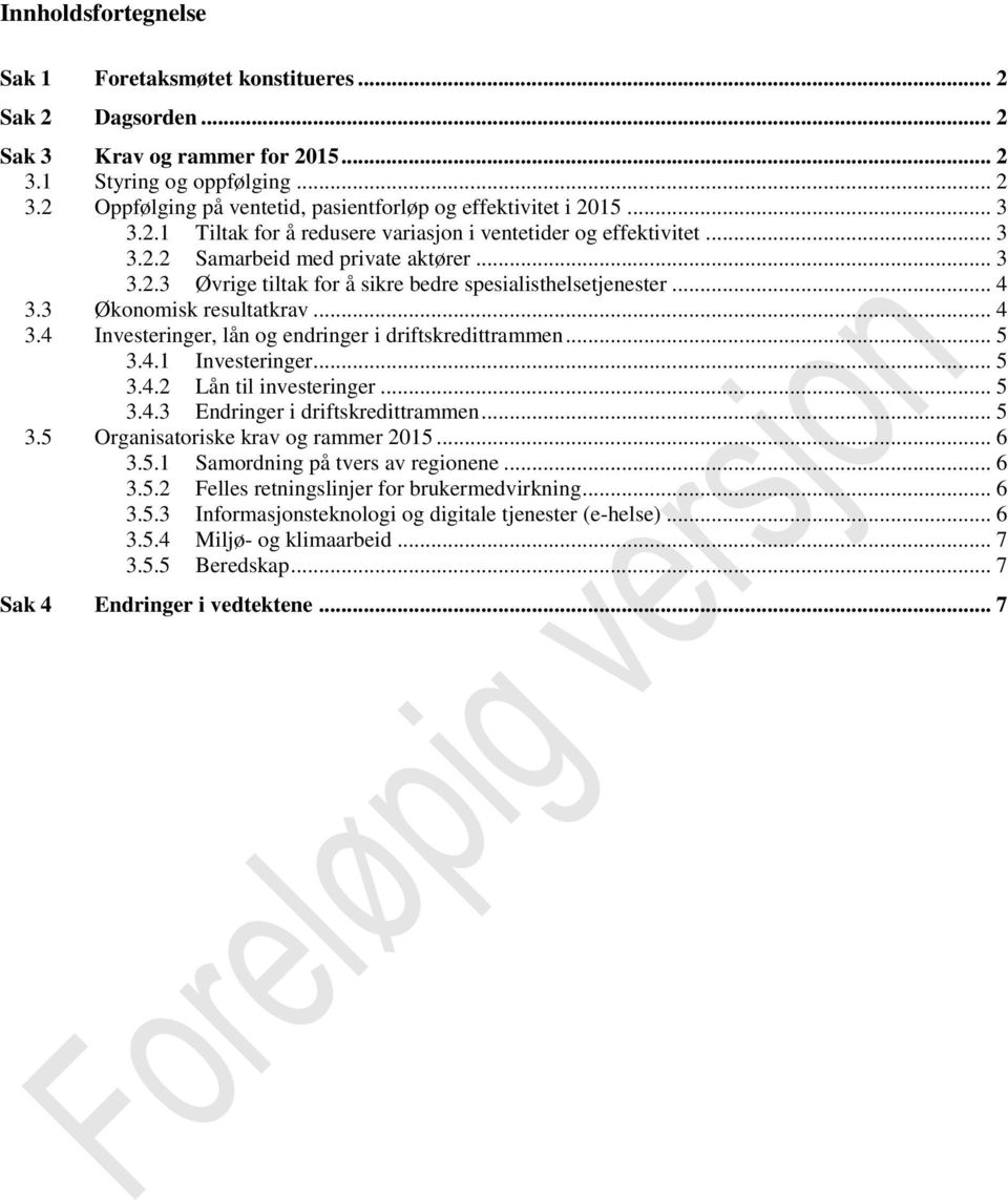 3 Økonomisk resultatkrav... 4 3.4 Investeringer, lån og endringer i driftskredittrammen... 5 3.4.1 Investeringer... 5 3.4.2 Lån til investeringer... 5 3.4.3 Endringer i driftskredittrammen... 5 3.5 Organisatoriske krav og rammer 2015.