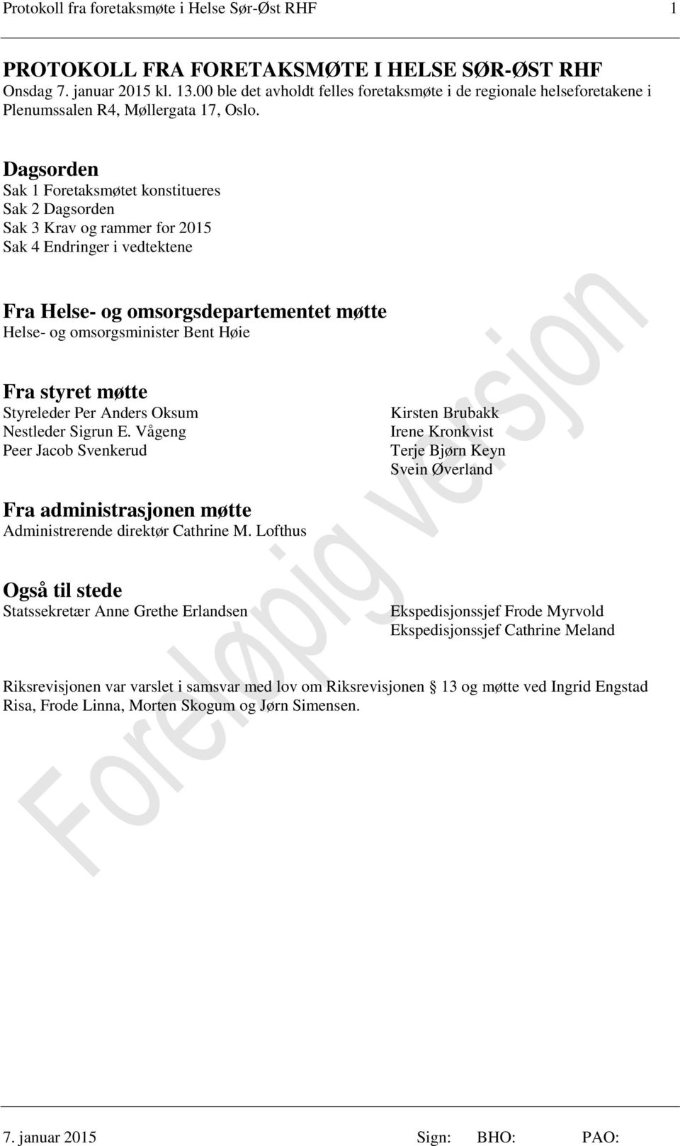 Dagsorden Sak 1 Foretaksmøtet konstitueres Sak 2 Dagsorden Sak 3 Krav og rammer for 2015 Sak 4 Endringer i vedtektene Fra Helse- og omsorgsdepartementet møtte Helse- og omsorgsminister Bent Høie Fra