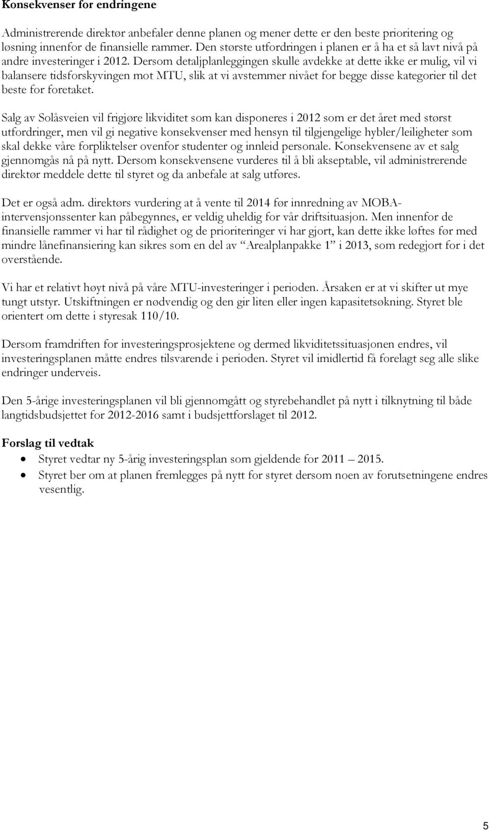 Dersom detaljplanleggingen skulle avdekke at dette ikke er mulig, vil vi balansere tidsforskyvingen mot MTU, slik at vi avstemmer nivået for begge disse kategorier til det beste for foretaket.