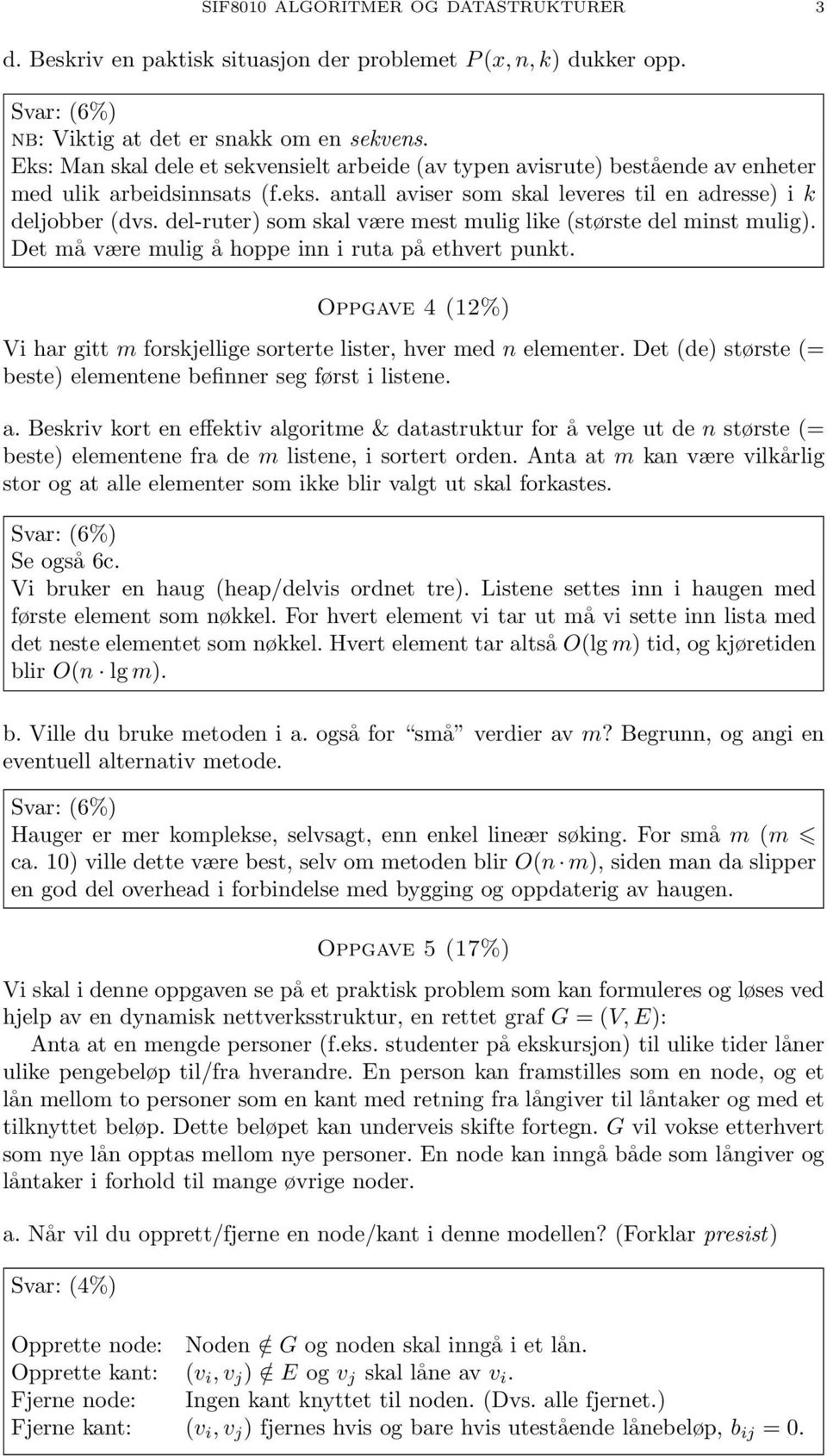 del-ruter) som skal være mest mulig like (største del minst mulig). Det må være mulig å hoppe inn i ruta på ethvert punkt.