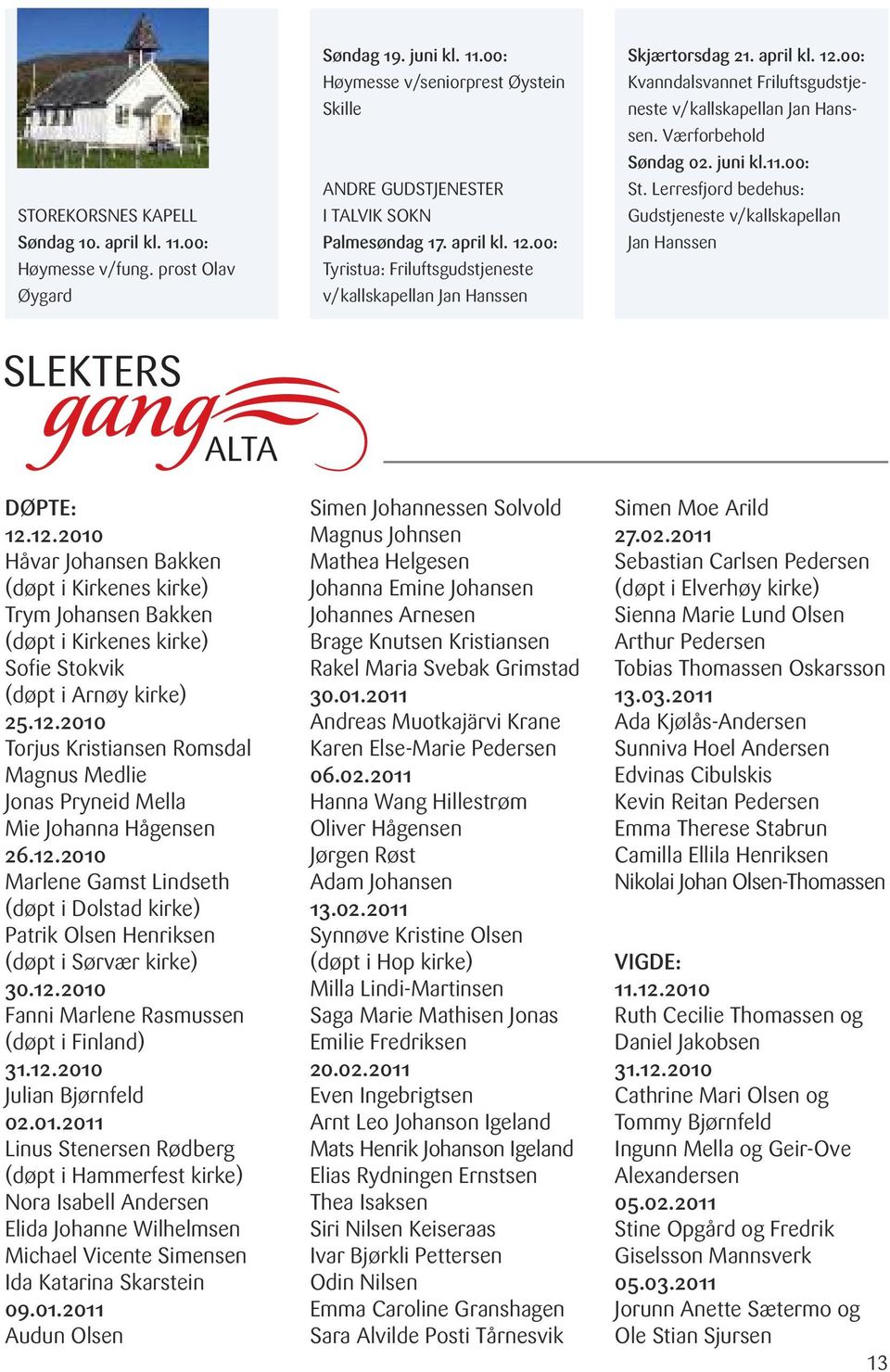 juni kl.11.00: St. Lerresfjord bedehus: Gudstjeneste v/kallskapellan Jan Hanssen DØPTE: 12.