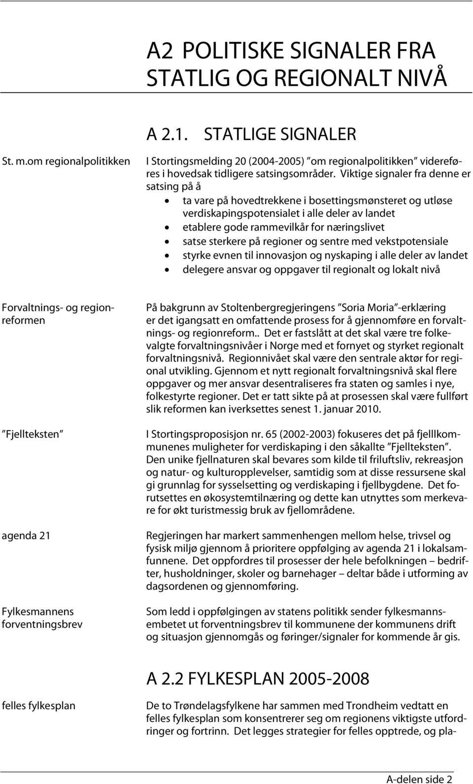 Viktige signaler fra denne er satsing på å ta vare på hovedtrekkene i bosettingsmønsteret og utløse verdiskapingspotensialet i alle deler av landet etablere gode rammevilkår for næringslivet satse