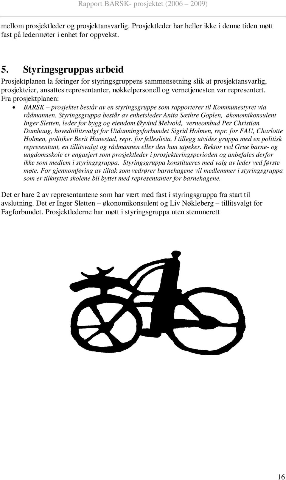 representert. Fra prosjektplanen: BARSK prosjektet består av en styringsgruppe som rapporterer til Kommunestyret via rådmannen.