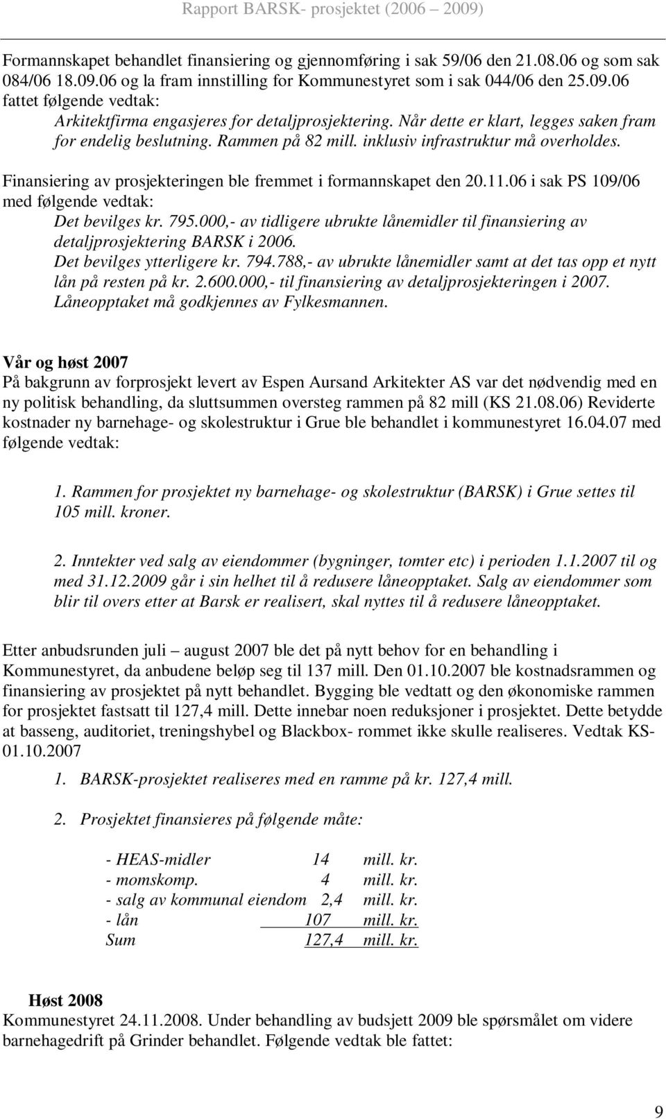 06 i sak PS 109/06 med følgende vedtak: Det bevilges kr. 795.000,- av tidligere ubrukte lånemidler til finansiering av detaljprosjektering BARSK i 2006. Det bevilges ytterligere kr. 794.