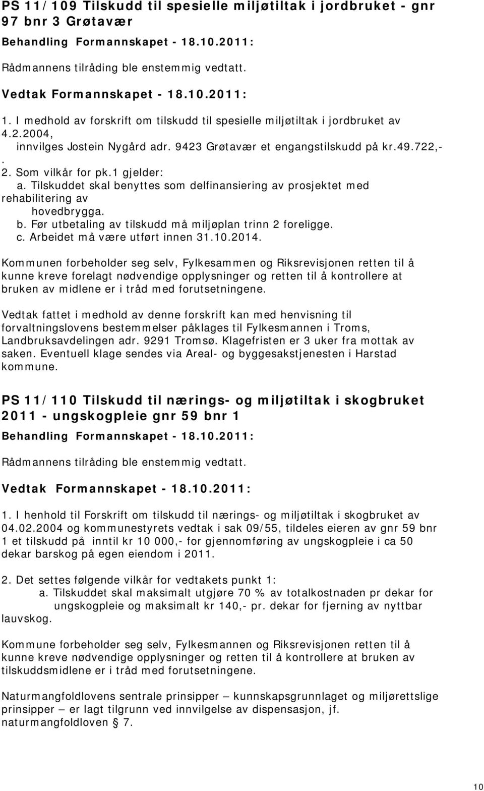 kuddet skal benyttes som delfinansiering av prosjektet med rehabilitering av hovedbrygga. b. Før utbetaling av tilskudd må miljøplan trinn foreligge. c. Arbeidet må være utført innen 31.10.014.