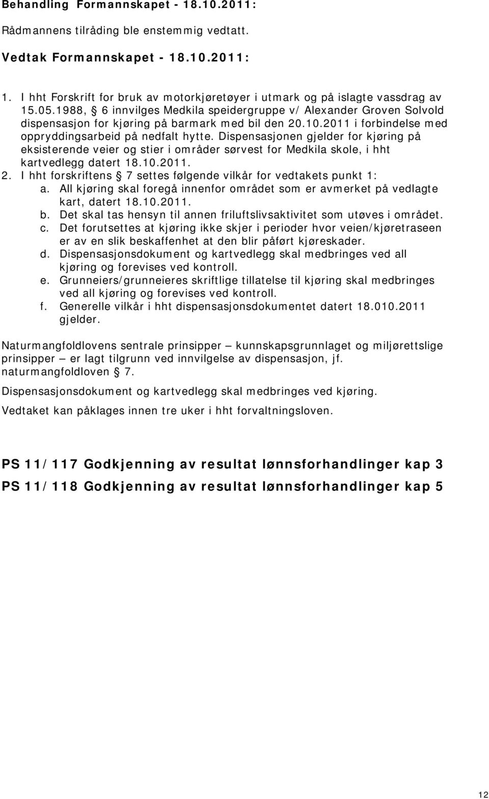 Dispensasjonen gjelder for kjøring på eksisterende veier og stier i områder sørvest for Medkila skole, i hht kartvedlegg datert 18.10.011.