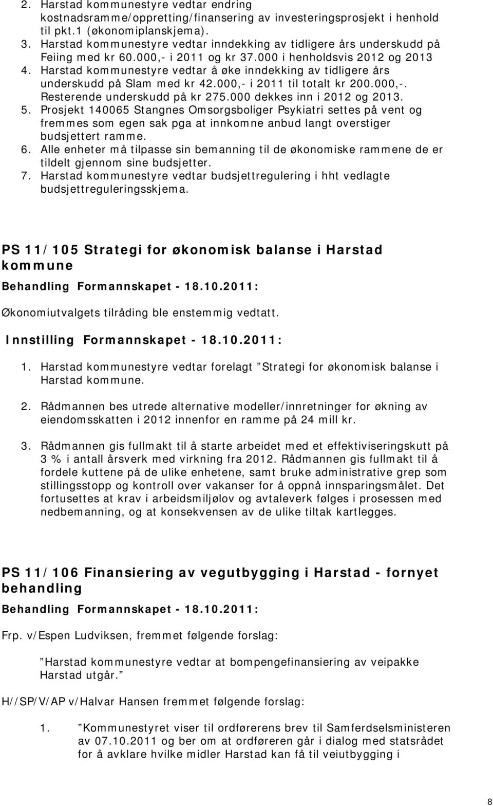 Harstad kommunestyre vedtar å øke inndekking av tidligere års underskudd på Slam med kr 4.000, i 011 til totalt kr 00.000,. Resterende underskudd på kr 75.000 dekkes inn i 01 og 013. 5.
