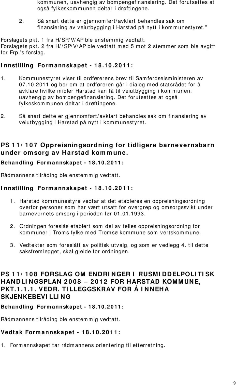 1 fra H/SP/V/AP ble enstemmig vedtatt. Forslagets pkt. fra H//SP/V/AP ble vedtatt med 5 mot stemmer som ble avgitt for Frp. s forslag. Innstilling Formannskapet 18.10.011: 1.