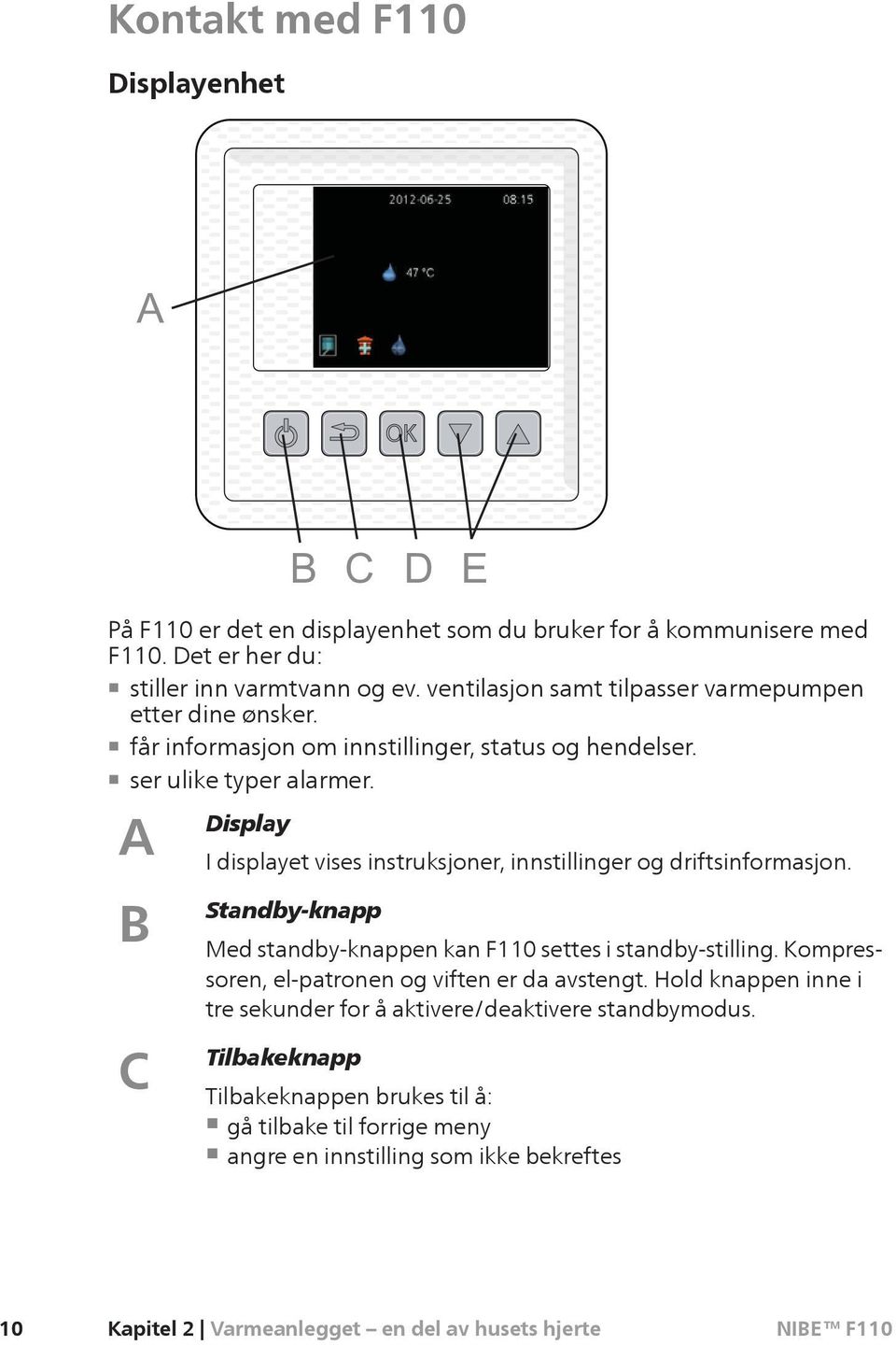 A Display I displayet vises instruksjoner, innstillinger og driftsinformasjon. B C Standby-knapp Med standby-knappen kan F110 settes i standby-stilling.