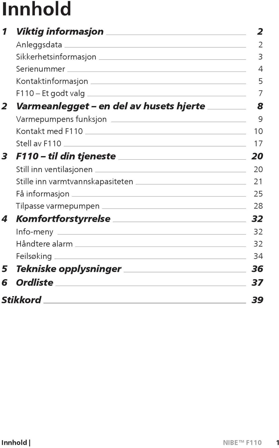 inn ventilasjonen Stille inn varmtvannskapasiteten Få informasjon Tilpasse varmepumpen 4 Komfortforstyrrelse Info-meny