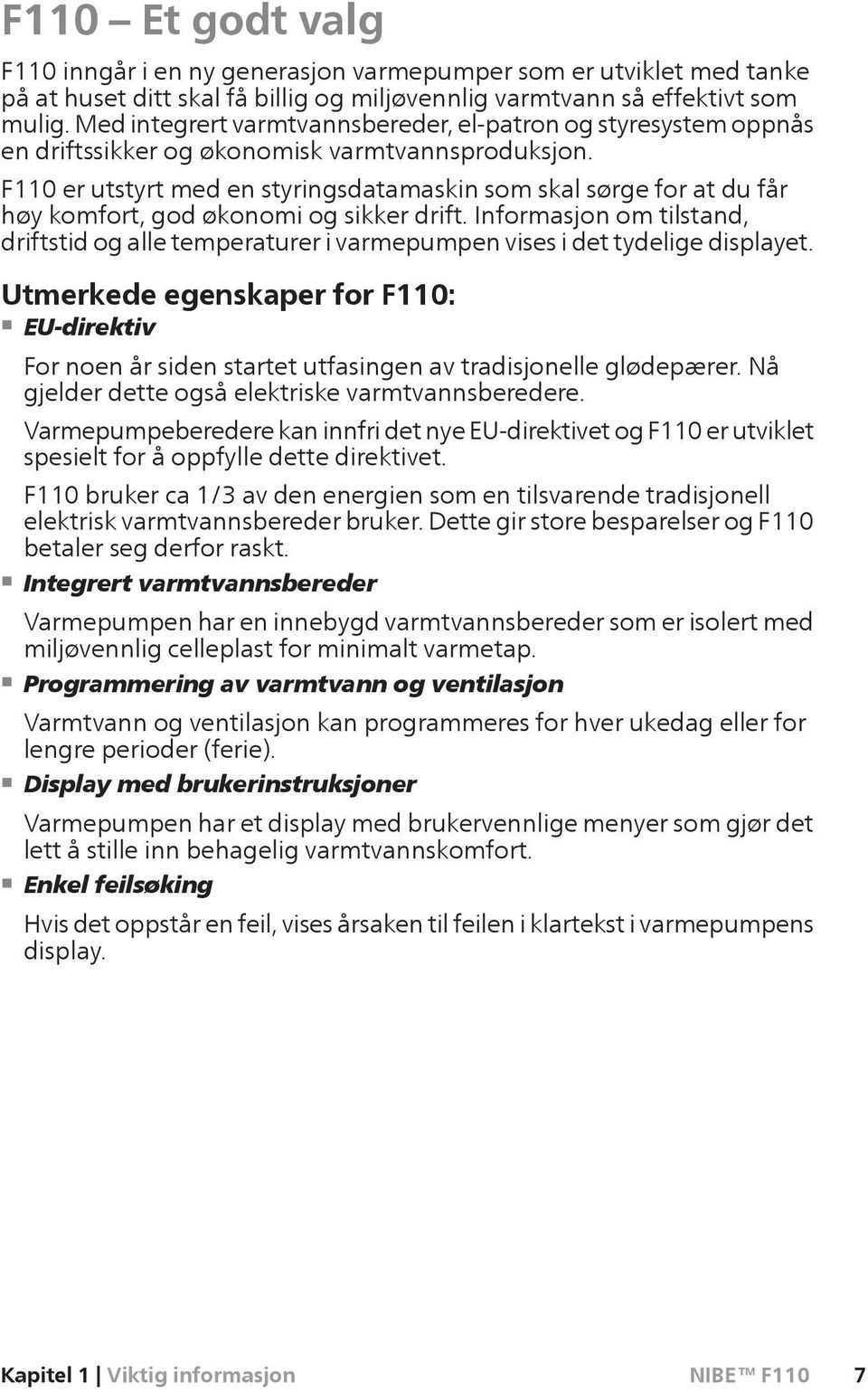 F110 er utstyrt med en styringsdatamaskin som skal sørge for at du får høy komfort, god økonomi og sikker drift.