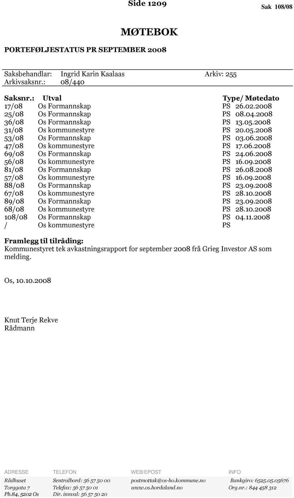 06.2008 56/08 Os kommunestyre PS 16.09.2008 81/08 Os Formannskap PS 26.08.2008 57/08 Os kommunestyre PS 16.09.2008 88/08 Os Formannskap PS 23.09.2008 67/08 Os kommunestyre PS 28.10.