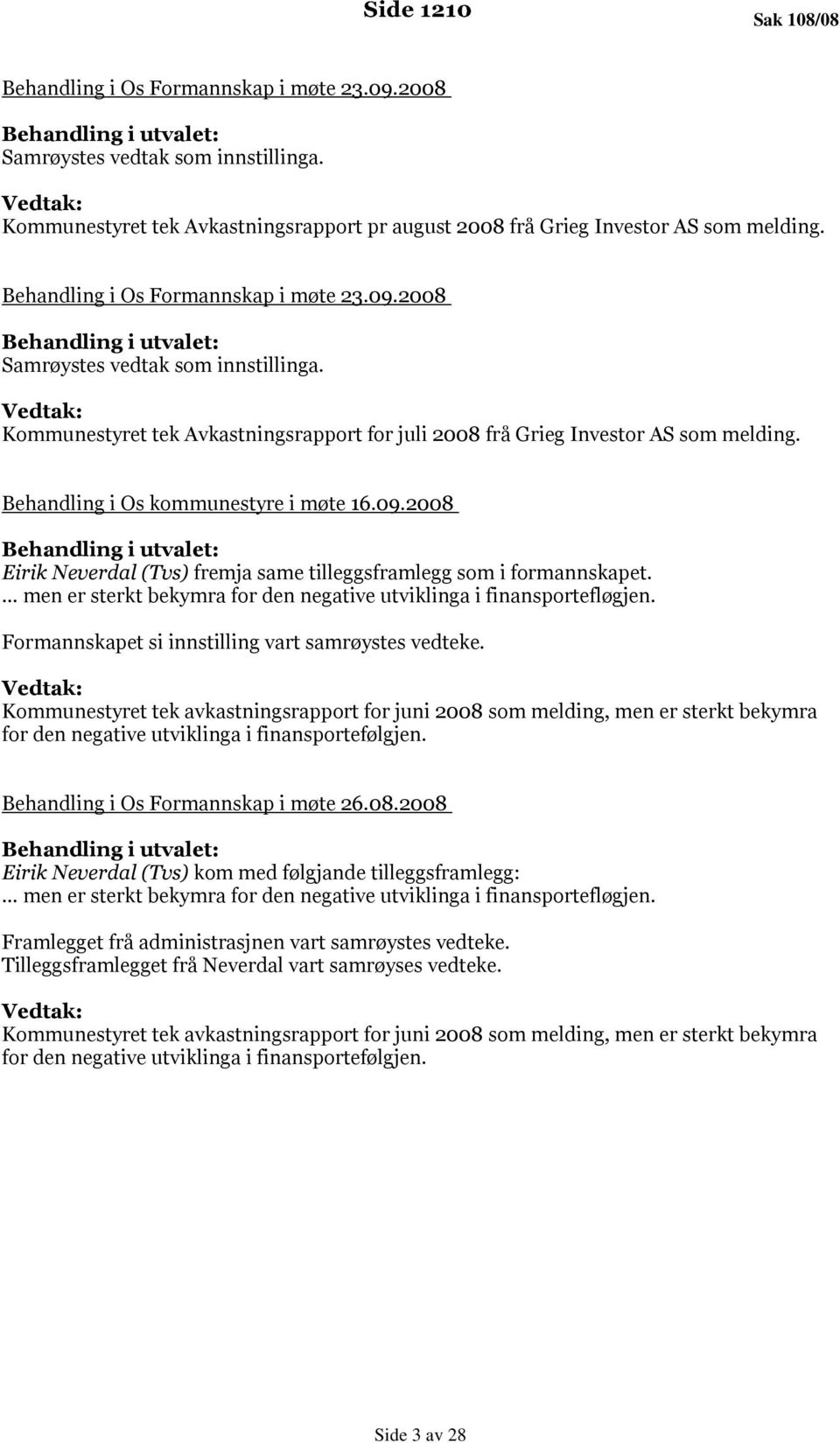 Vedtak: Kommunestyret tek Avkastningsrapport for juli 2008 frå Grieg Investor AS som melding. Behandling i Os kommunestyre i møte 16.09.