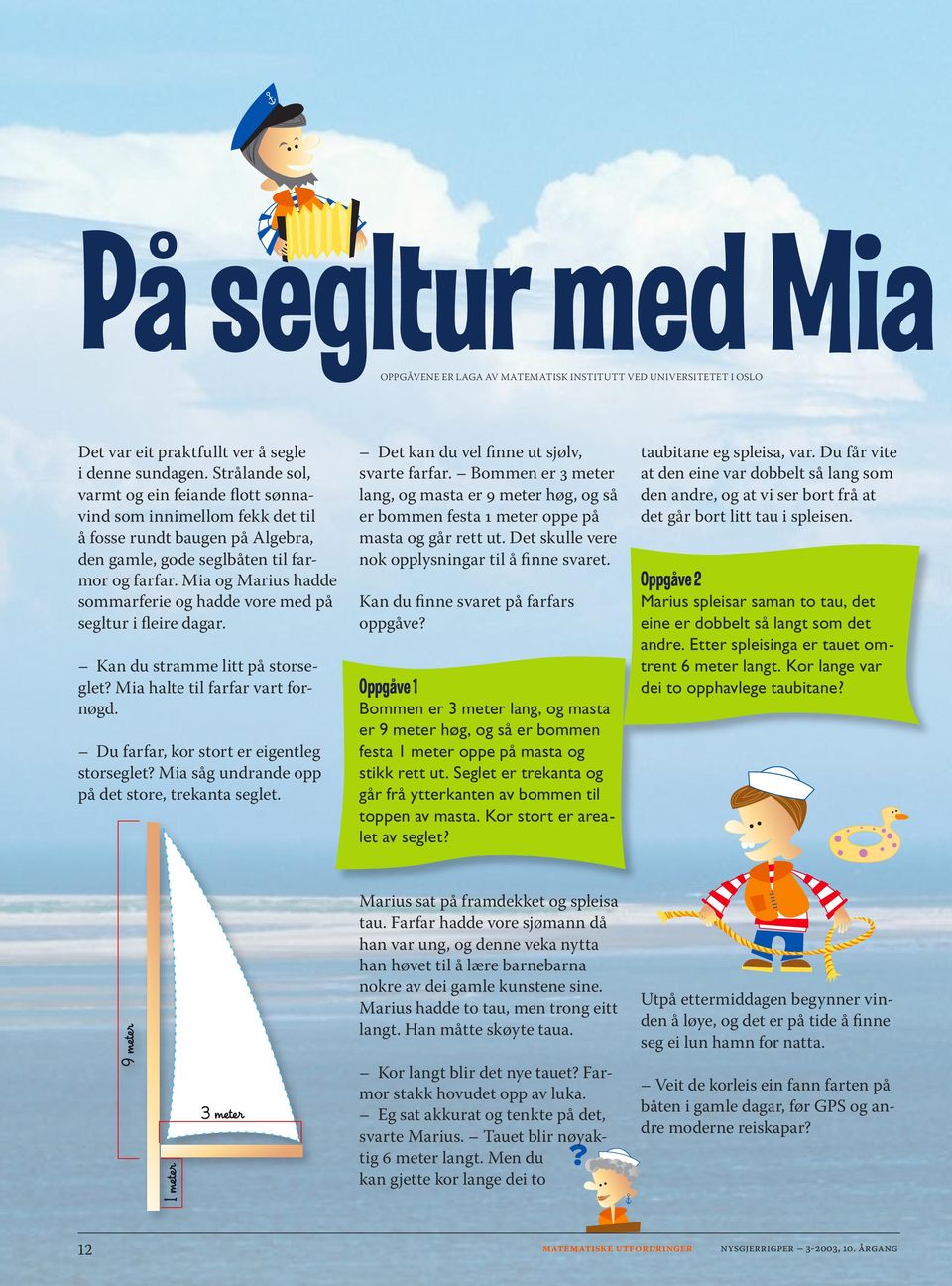 Mia og Marius hadde sommarferie og hadde vore med på segltur i fleire dagar. Kan du stramme litt på storseglet? Mia halte til farfar vart fornøgd. Du farfar, kor stort er eigentleg storseglet?