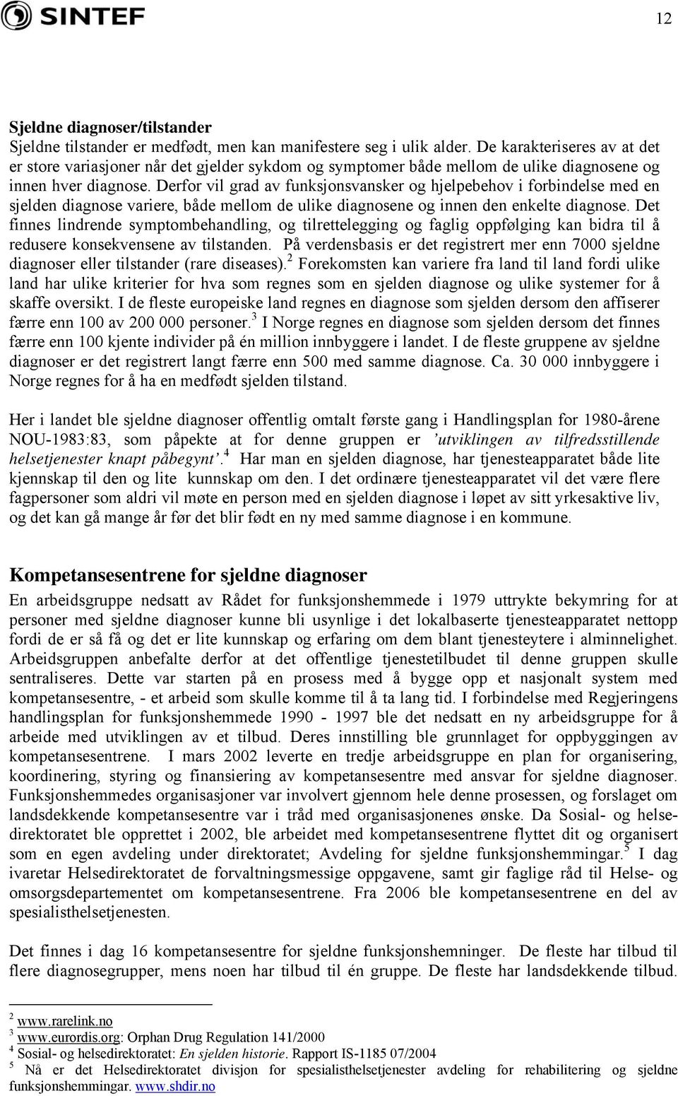 Derfor vil grad av funksjonsvansker og hjelpebehov i forbindelse med en sjelden diagnose variere, både mellom de ulike diagnosene og innen den enkelte diagnose.