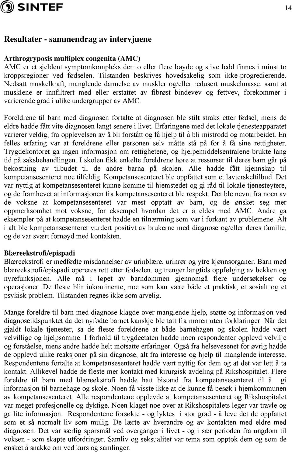 Nedsatt muskelkraft, manglende dannelse av muskler og/eller redusert muskelmasse, samt at musklene er innfiltrert med eller erstattet av fibrøst bindevev og fettvev, forekommer i varierende grad i