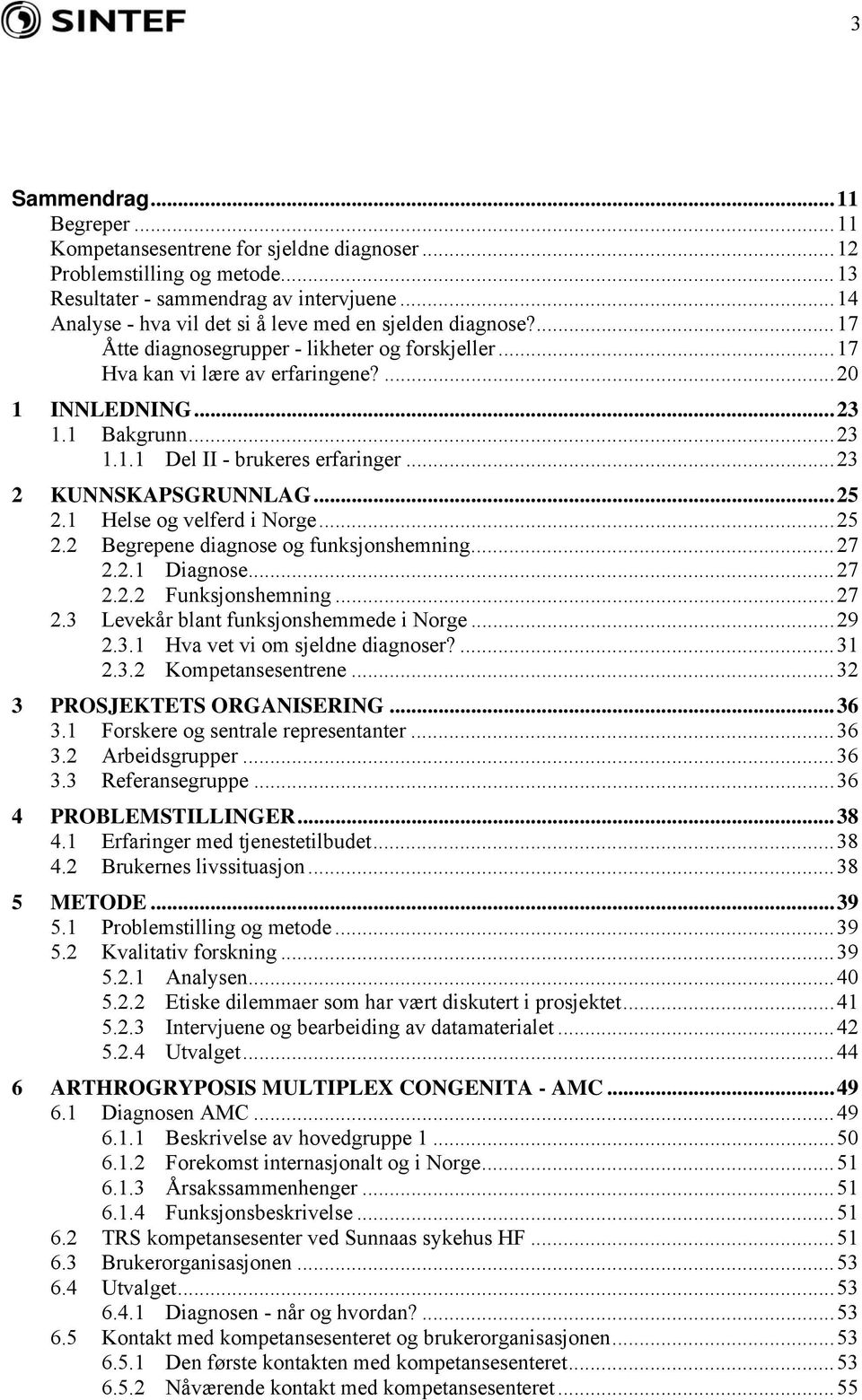 ..23 2 KUNNSKAPSGRUNNLAG...25 2.1 Helse og velferd i Norge...25 2.2 Begrepene diagnose og funksjonshemning...27 2.2.1 Diagnose...27 2.2.2 Funksjonshemning...27 2.3 Levekår blant funksjonshemmede i Norge.