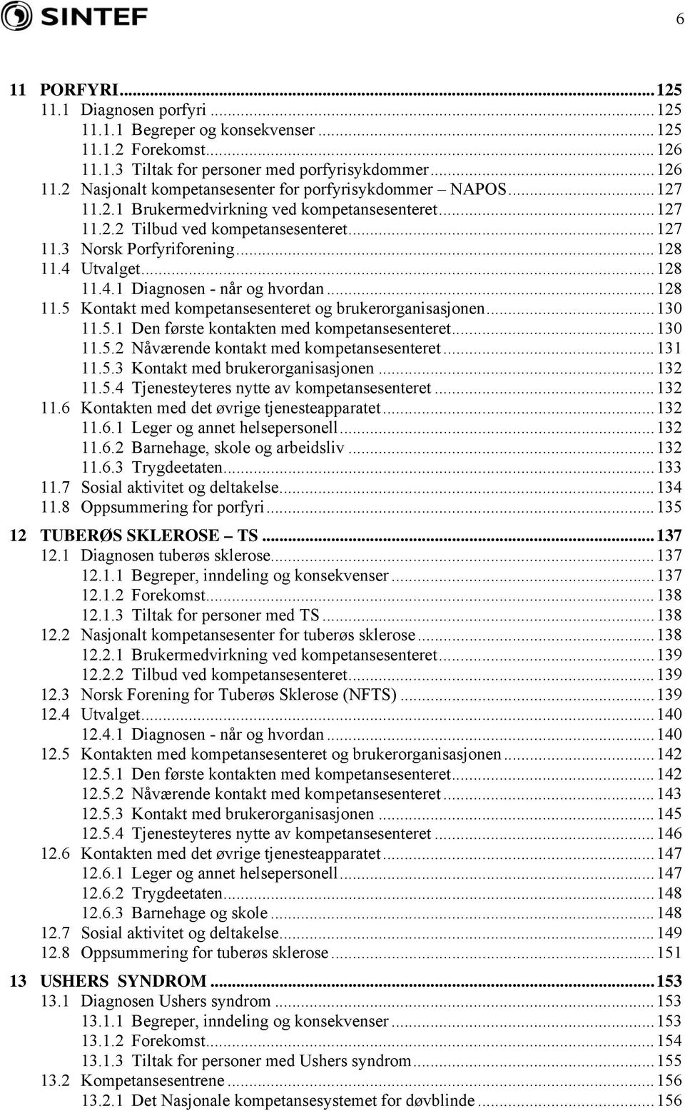 ..130 11.5.1 Den første kontakten med kompetansesenteret...130 11.5.2 Nåværende kontakt med kompetansesenteret...131 11.5.3 Kontakt med brukerorganisasjonen...132 11.5.4 Tjenesteyteres nytte av kompetansesenteret.