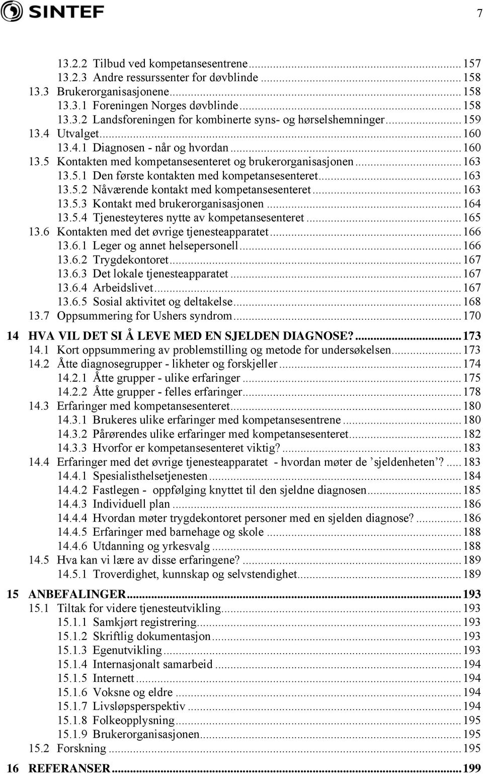 ..163 13.5.3 Kontakt med brukerorganisasjonen...164 13.5.4 Tjenesteyteres nytte av kompetansesenteret...165 13.6 Kontakten med det øvrige tjenesteapparatet...166 13.6.1 Leger og annet helsepersonell.