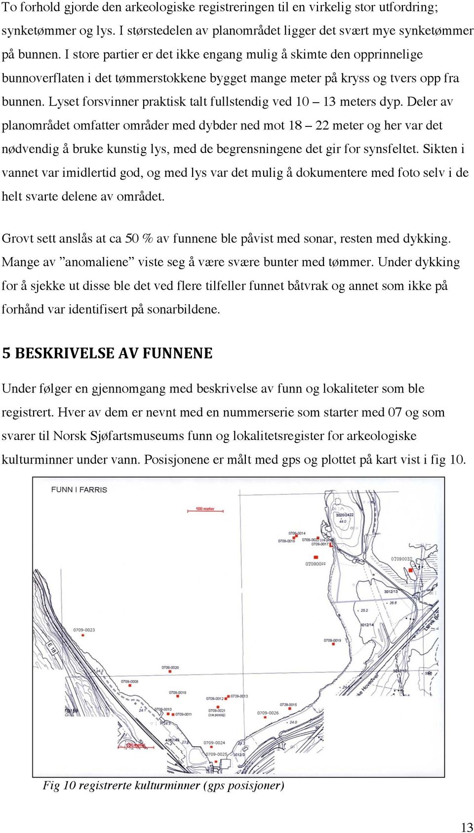 Lyset forsvinner praktisk talt fullstendig ved 10 13 meters dyp.