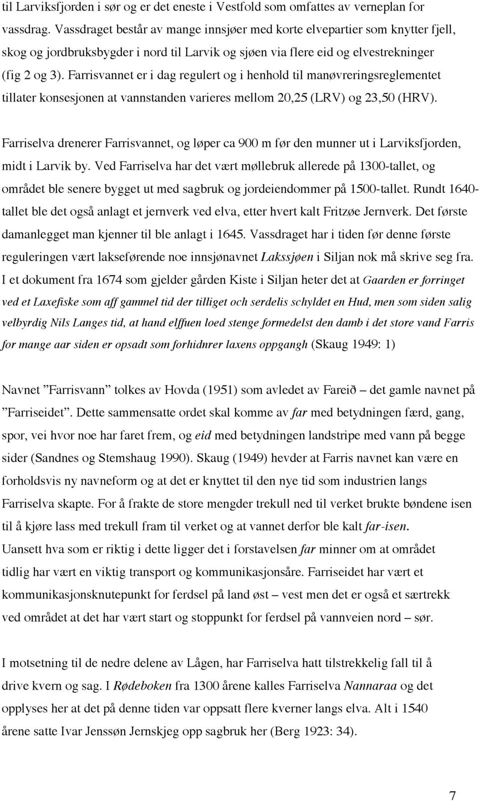 Farrisvannet er i dag regulert og i henhold til manøvreringsreglementet tillater konsesjonen at vannstanden varieres mellom 20,25 (LRV) og 23,50 (HRV).