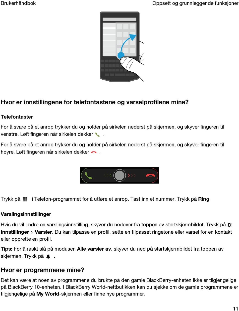 For å svare på et anrop trykker du og holder på sirkelen nederst på skjermen, og skyver fingeren til høyre. Løft fingeren når sirkelen dekker. Trykk på i Telefon-programmet for å utføre et anrop.