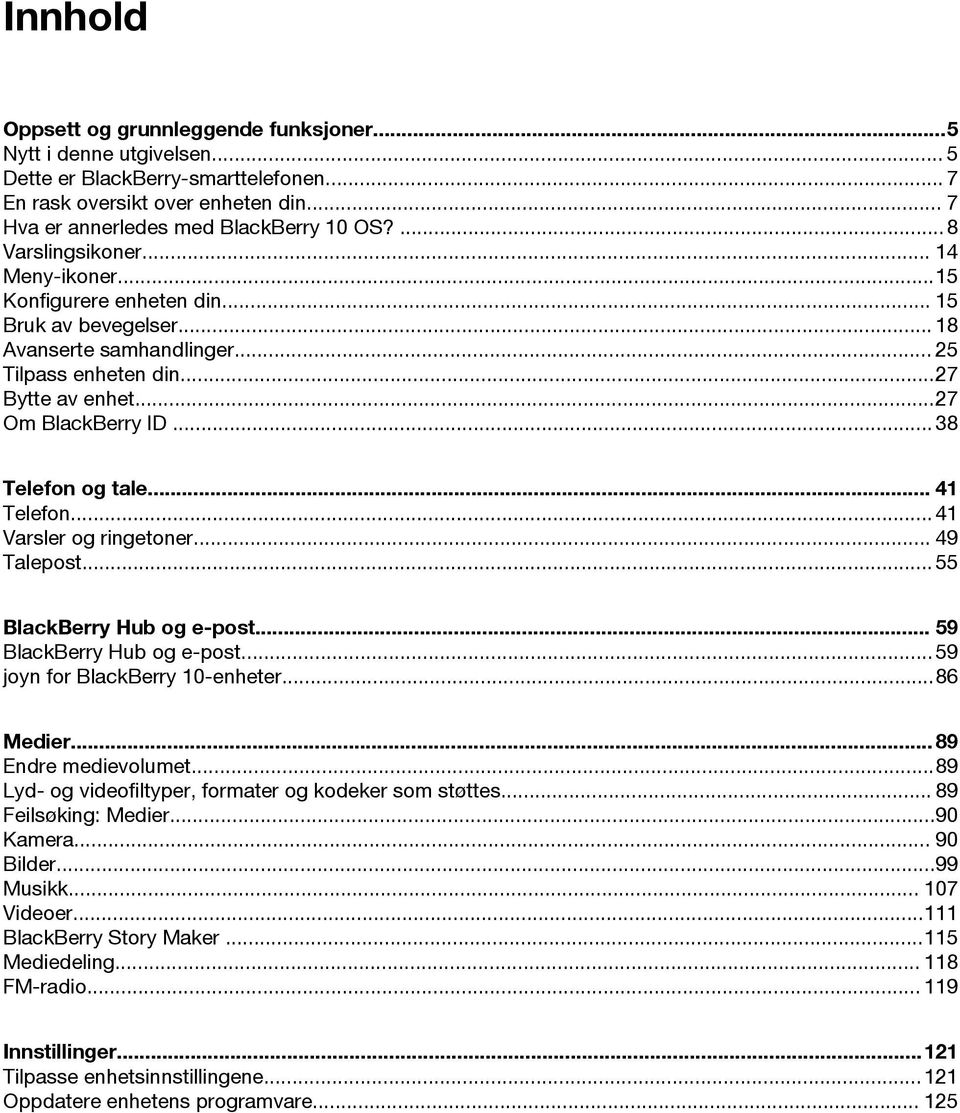 .. 38 Telefon og tale... 41 Telefon... 41 Varsler og ringetoner... 49 Talepost... 55 BlackBerry Hub og e-post... 59 BlackBerry Hub og e-post...59 joyn for BlackBerry 10-enheter...86 Medier.