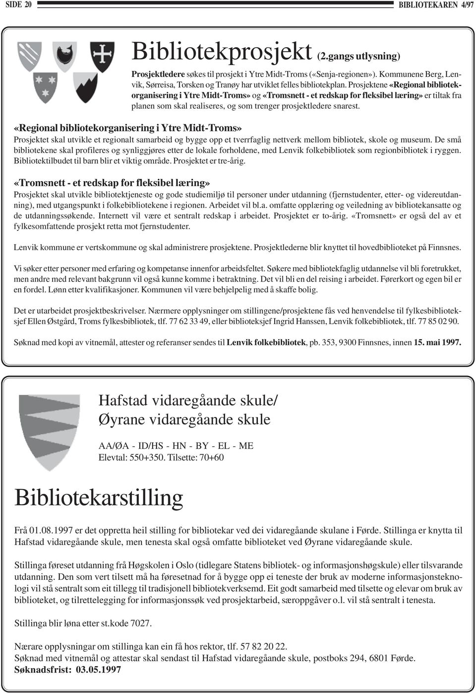 Prosjektene «Regional bibliotekorganisering i Ytre Midt-Troms» og «Tromsnett - et redskap for fleksibel læring» er tiltak fra planen som skal realiseres, og som trenger prosjektledere snarest.