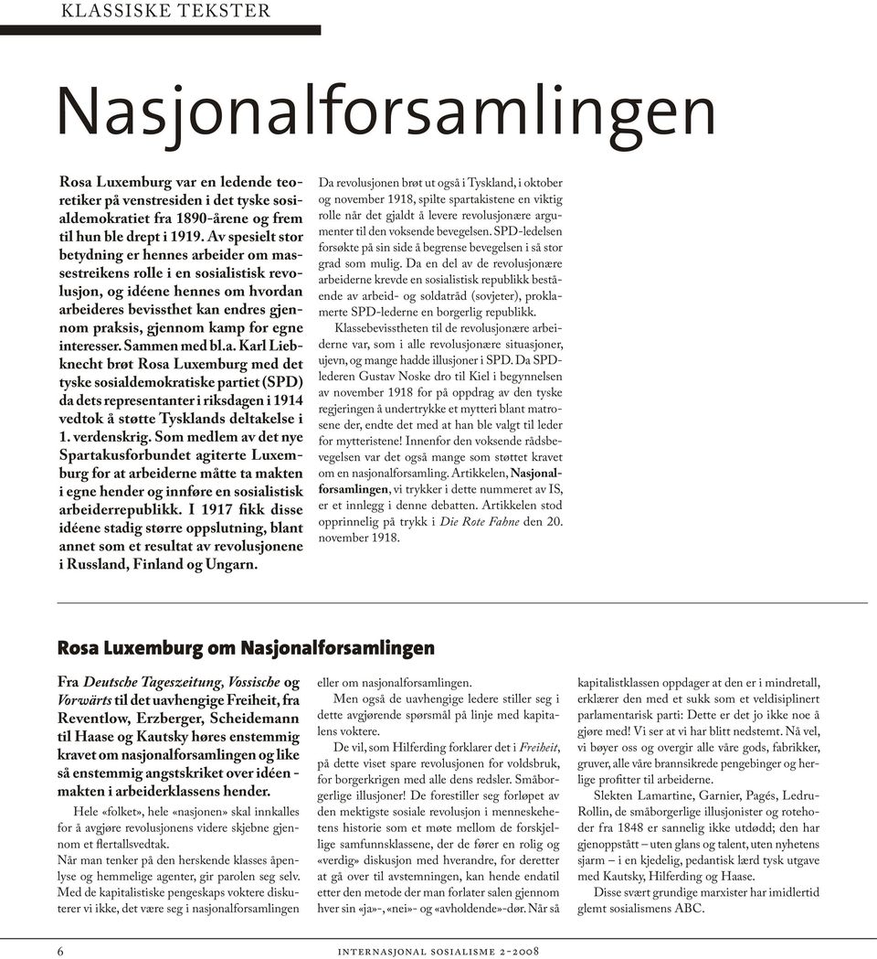 interesser. Sammen med bl.a. Karl Liebknecht brøt Rosa Luxemburg med det tyske sosialdemokratiske partiet (SPD) da dets representanter i riksdagen i 1914 vedtok å støtte Tysklands deltakelse i 1.