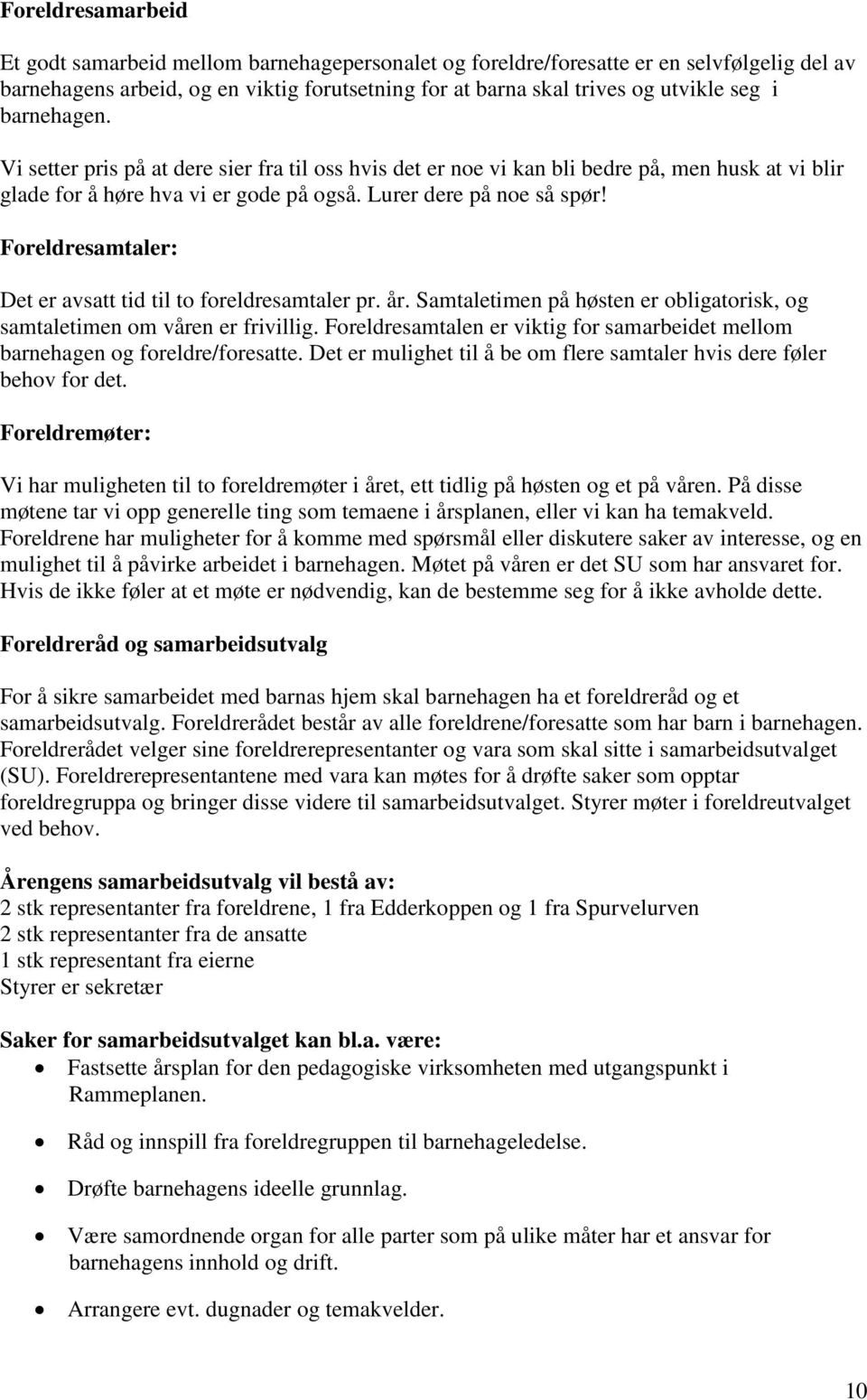 Foreldresamtaler: Det er avsatt tid til to foreldresamtaler pr. år. Samtaletimen på høsten er obligatorisk, og samtaletimen om våren er frivillig.