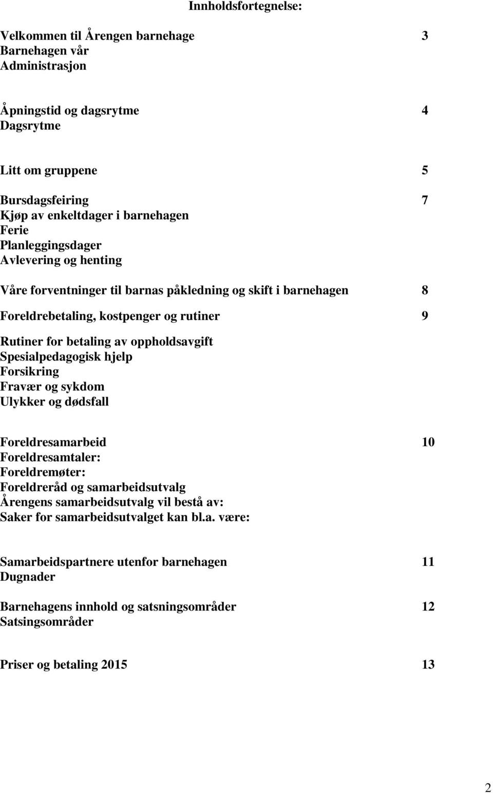 oppholdsavgift Spesialpedagogisk hjelp Forsikring Fravær og sykdom Ulykker og dødsfall Foreldresamarbeid 10 Foreldresamtaler: Foreldremøter: Foreldreråd og samarbeidsutvalg Årengens