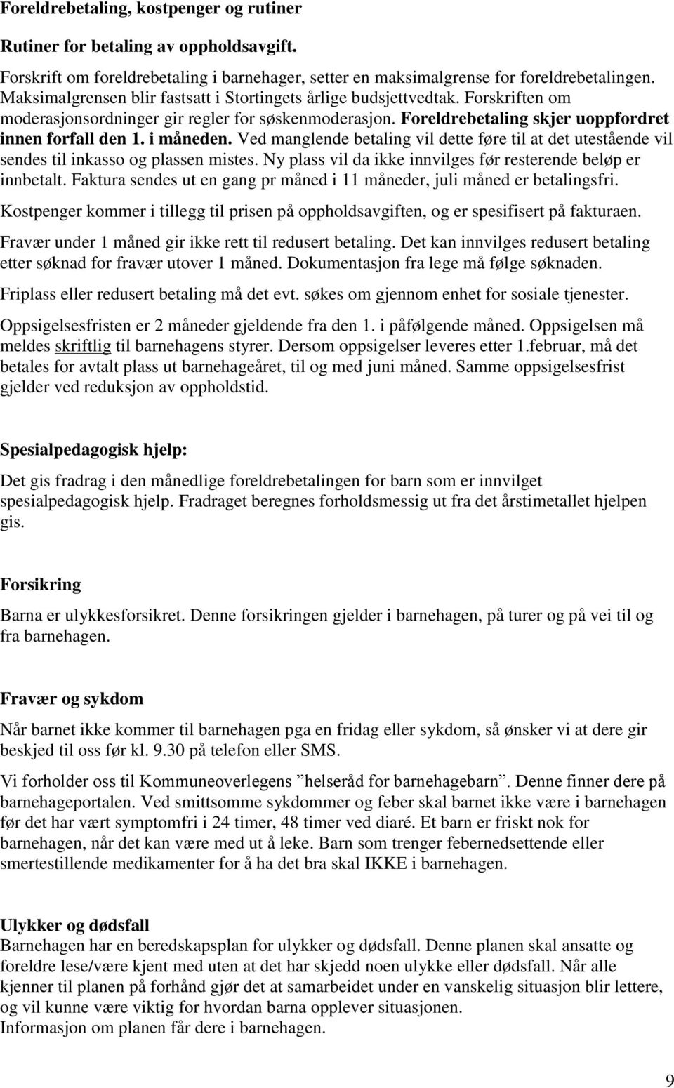 i måneden. Ved manglende betaling vil dette føre til at det utestående vil sendes til inkasso og plassen mistes. Ny plass vil da ikke innvilges før resterende beløp er innbetalt.