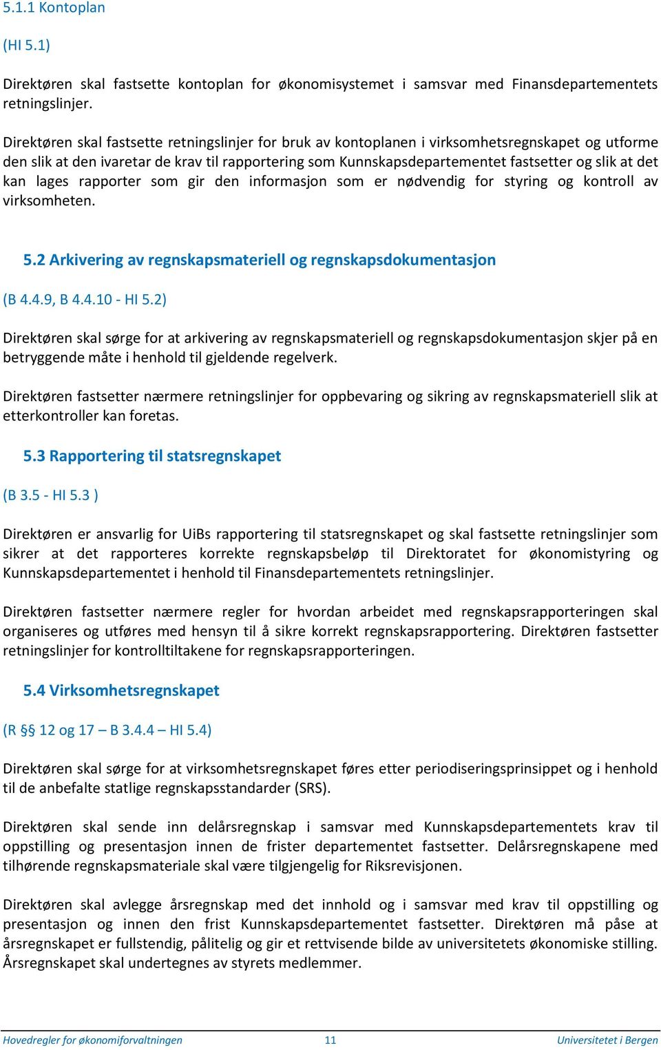 det kan lages rapporter som gir den informasjon som er nødvendig for styring og kontroll av virksomheten. 5.2 Arkivering av regnskapsmateriell og regnskapsdokumentasjon (B 4.4.9, B 4.4.10 - HI 5.