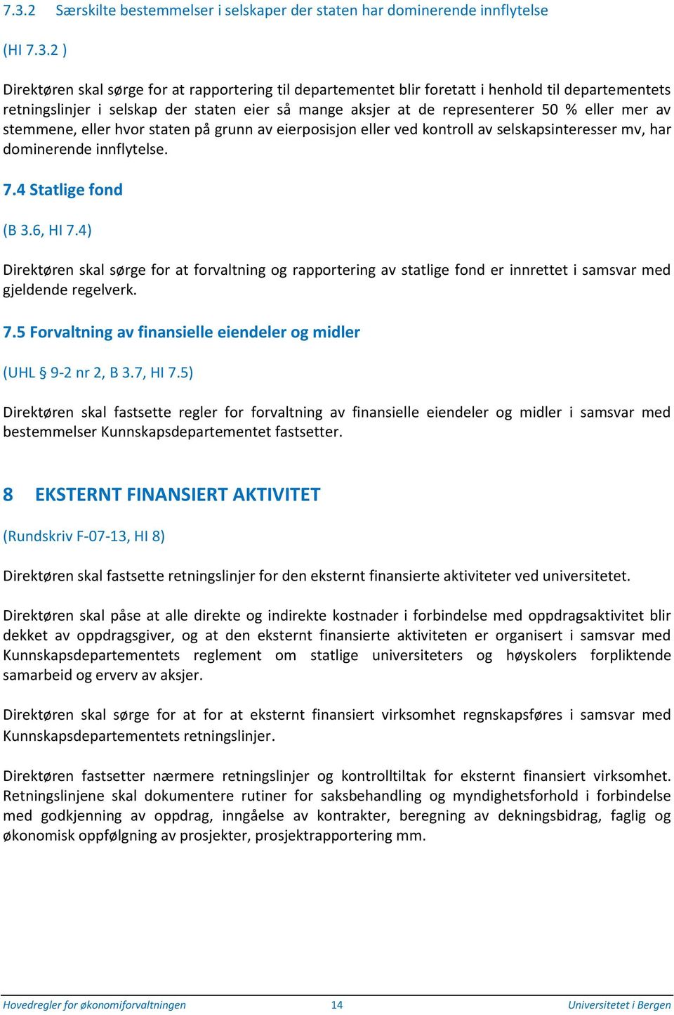 dominerende innflytelse. 7.4 Statlige fond (B 3.6, HI 7.4) Direktøren skal sørge for at forvaltning og rapportering av statlige fond er innrettet i samsvar med gjeldende regelverk. 7.5 Forvaltning av finansielle eiendeler og midler (UHL 9-2 nr 2, B 3.