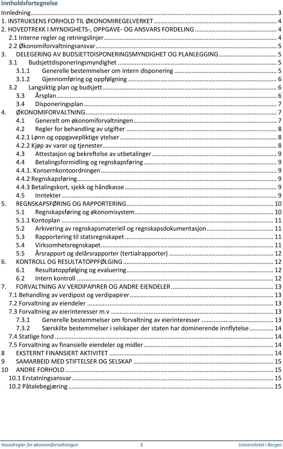 .. 6 3.2 Langsiktig plan og budsjett... 6 3.3 Årsplan... 6 3.4 Disponeringsplan... 7 4. ØKONOMIFORVALTNING... 7 4.1 Generelt om økonomiforvaltningen... 7 4.2 Regler for behandling av utgifter... 8 4.