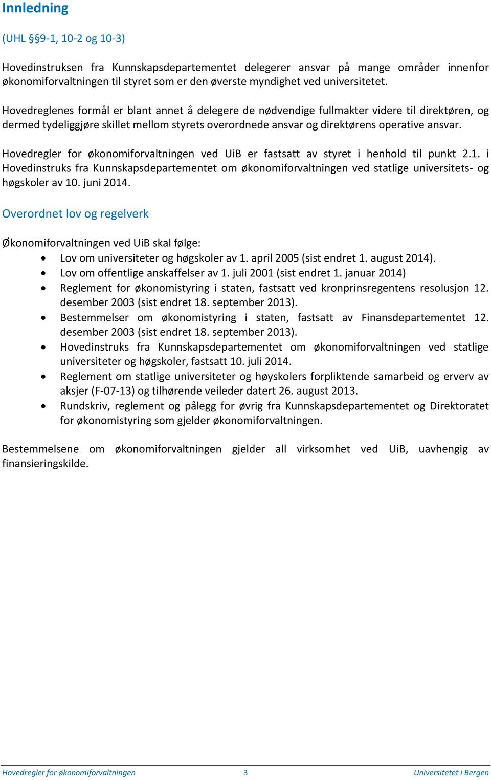 Hovedregler for økonomiforvaltningen ved UiB er fastsatt av styret i henhold til punkt 2.1.