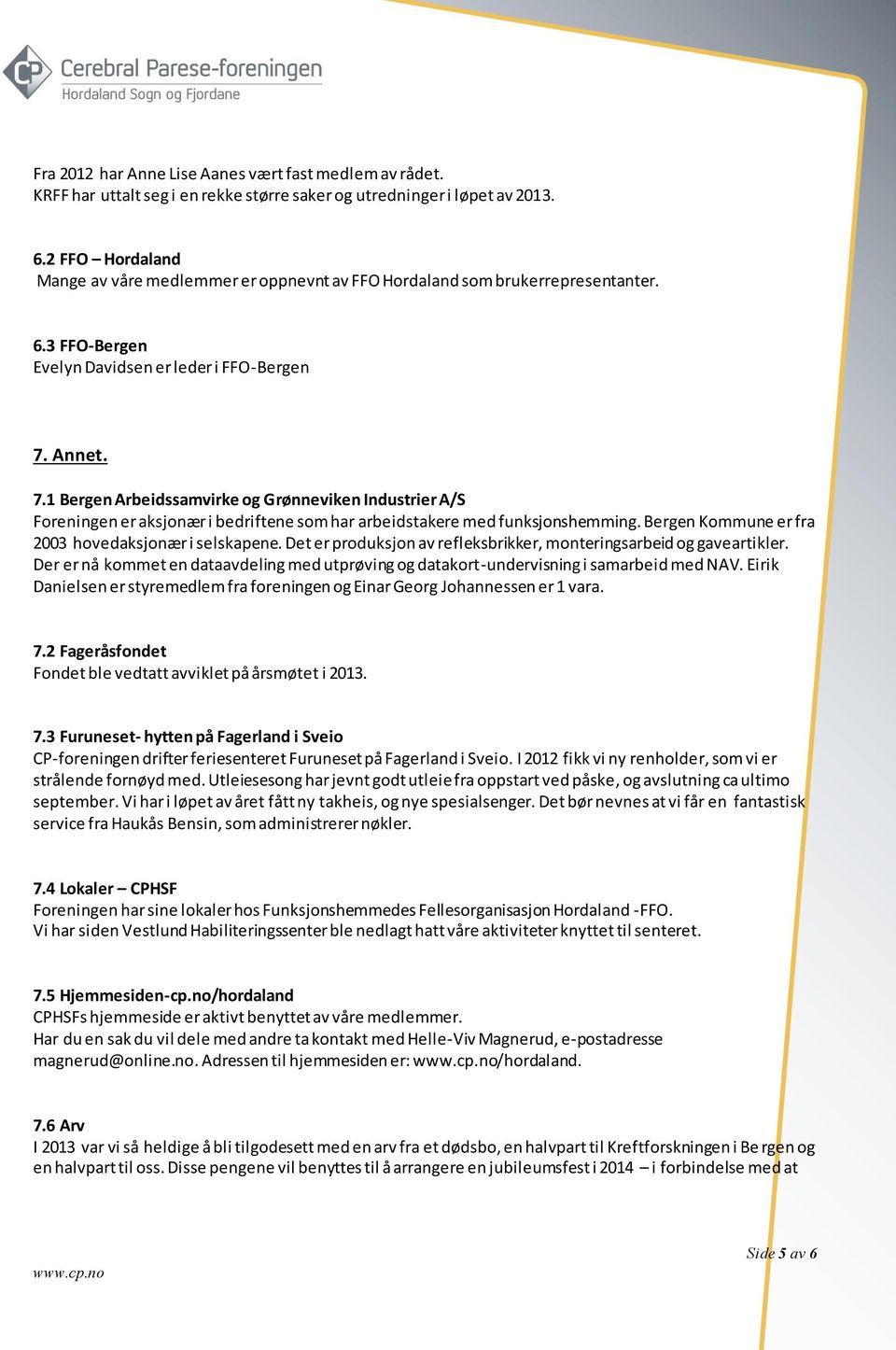 Annet. 7.1 Bergen Arbeidssamvirke og Grønneviken Industrier A/S Foreningen er aksjonær i bedriftene som har arbeidstakere med funksjonshemming. Bergen Kommune er fra 2003 hovedaksjonær i selskapene.