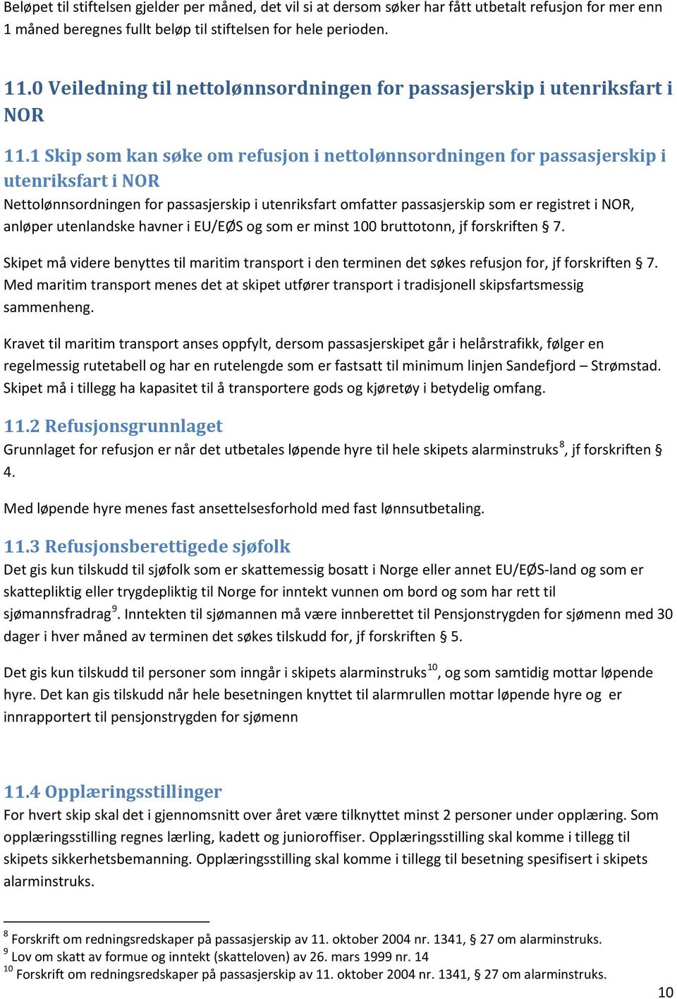 1 Skip som kan søke om refusjon i nettolønnsordningen for passasjerskip i utenriksfart i NOR Nettolønnsordningen for passasjerskip i utenriksfart omfatter passasjerskip som er registret i NOR,