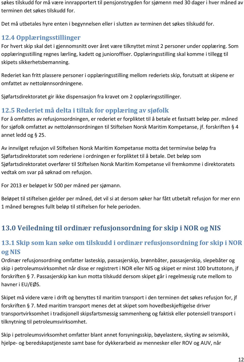 4 Opplæringsstillinger For hvert skip skal det i gjennomsnitt over året være tilknyttet minst 2 personer under opplæring. Som opplæringsstilling regnes lærling, kadett og junioroffiser.