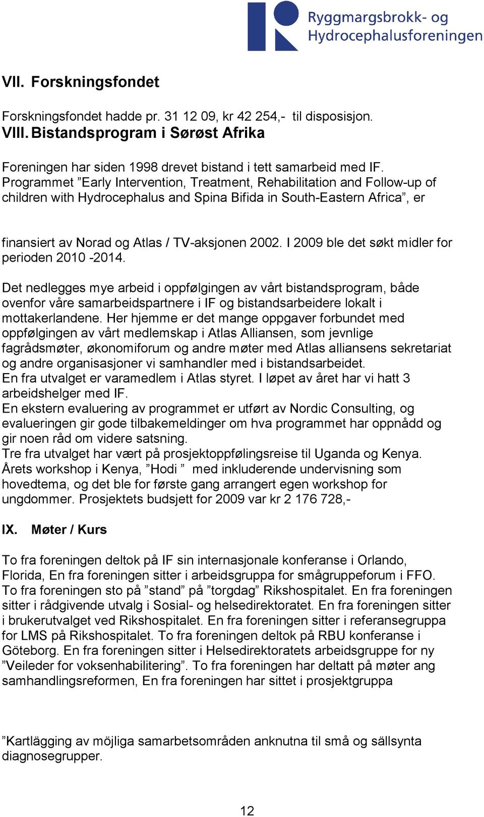 I 2009 ble det søkt midler for perioden 2010-2014.