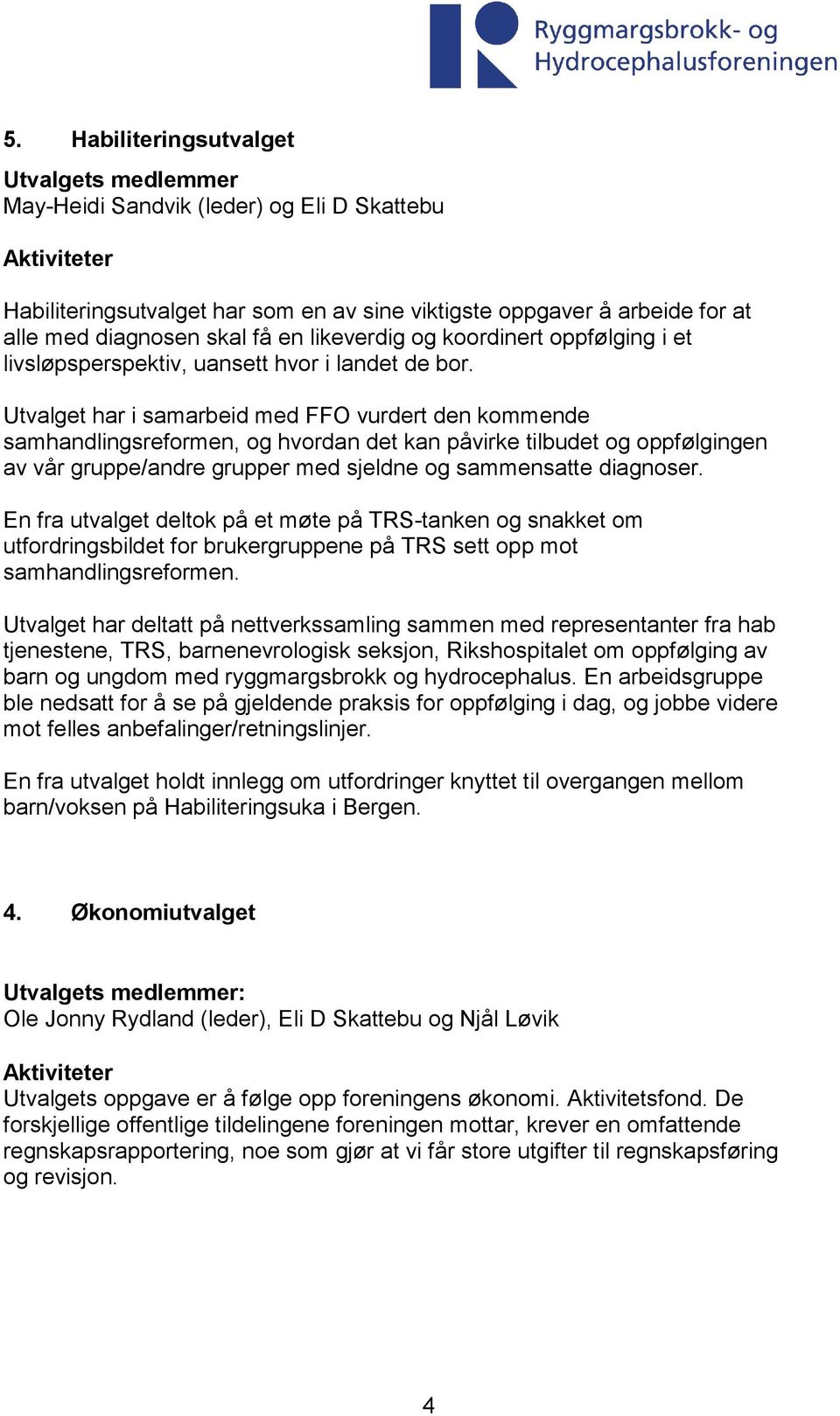 Utvalget har i samarbeid med FFO vurdert den kommende samhandlingsreformen, og hvordan det kan påvirke tilbudet og oppfølgingen av vår gruppe/andre grupper med sjeldne og sammensatte diagnoser.