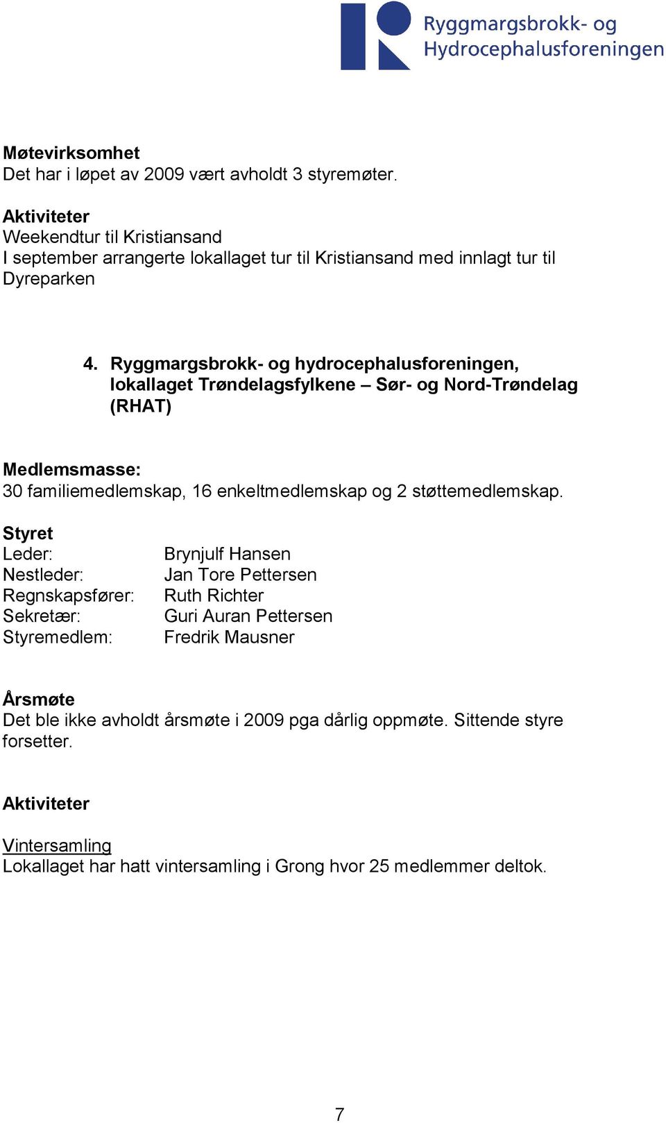 Ryggmargsbrokk- og hydrocephalusforeningen, lokallaget Trøndelagsfylkene Sør- og Nord-Trøndelag (RHAT) Medlemsmasse: 30 familiemedlemskap, 16 enkeltmedlemskap