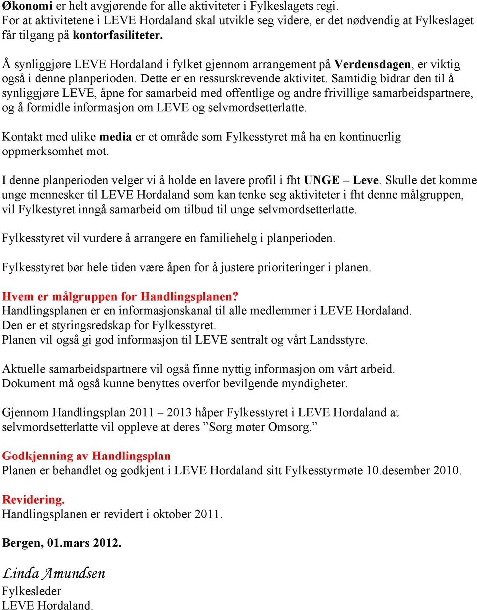 Samtidig bidrar den til å synliggjøre LEVE, åpne for samarbeid med offentlige og andre frivillige samarbeidspartnere, og å formidle informasjon om LEVE og selvmordsetterlatte.