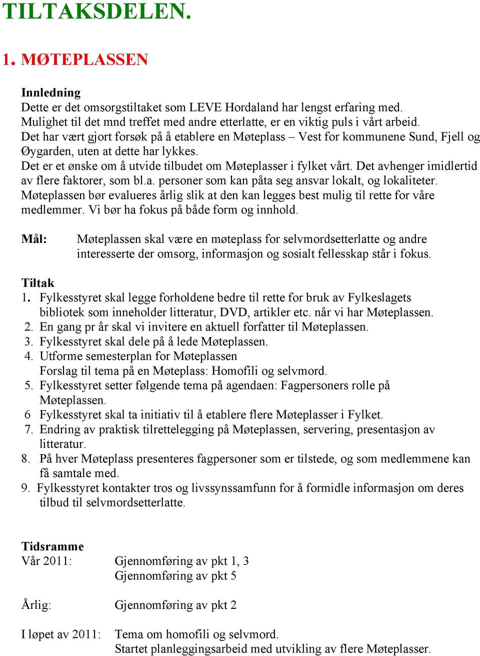 Det avhenger imidlertid av flere faktorer, som bl.a. personer som kan påta seg ansvar lokalt, og lokaliteter.