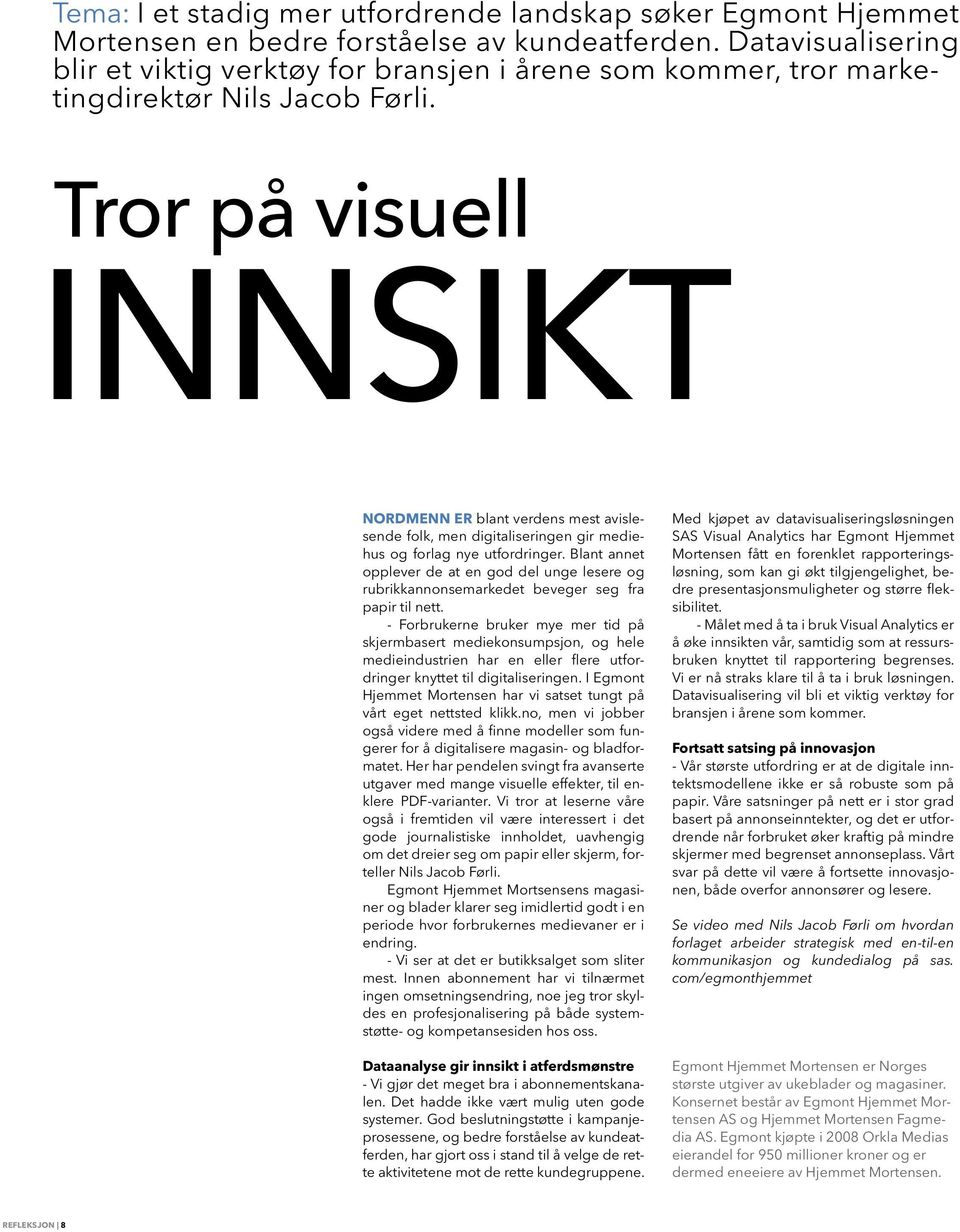 Tror på visuell innsikt Nordmenn er blant verdens mest avislesende folk, men digitaliseringen gir mediehus og forlag nye utfordringer.