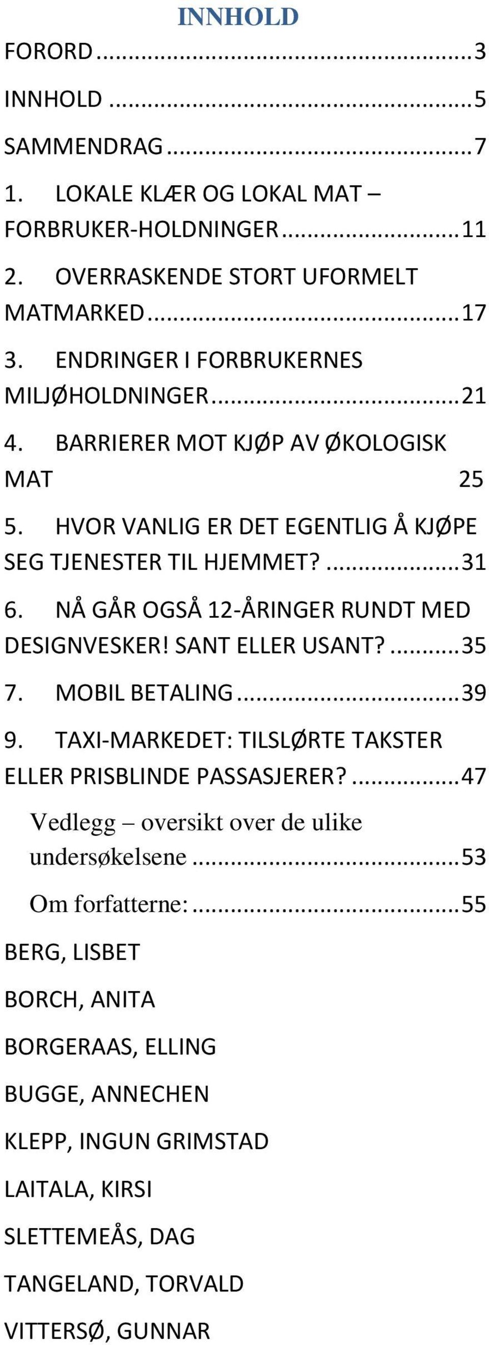 NÅ GÅR OGSÅ 12-ÅRINGER RUNDT MED DESIGNVESKER! SANT ELLER USANT?... 35 7. MOBIL BETALING... 39 9. TAXI-MARKEDET: TILSLØRTE TAKSTER ELLER PRISBLINDE PASSASJERER?