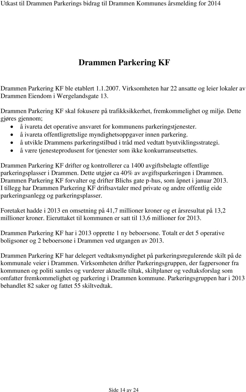 Dette gjøres gjennom; å ivareta det operative ansvaret for kommunens parkeringstjenester. å ivareta offentligrettslige myndighetsoppgaver innen parkering.