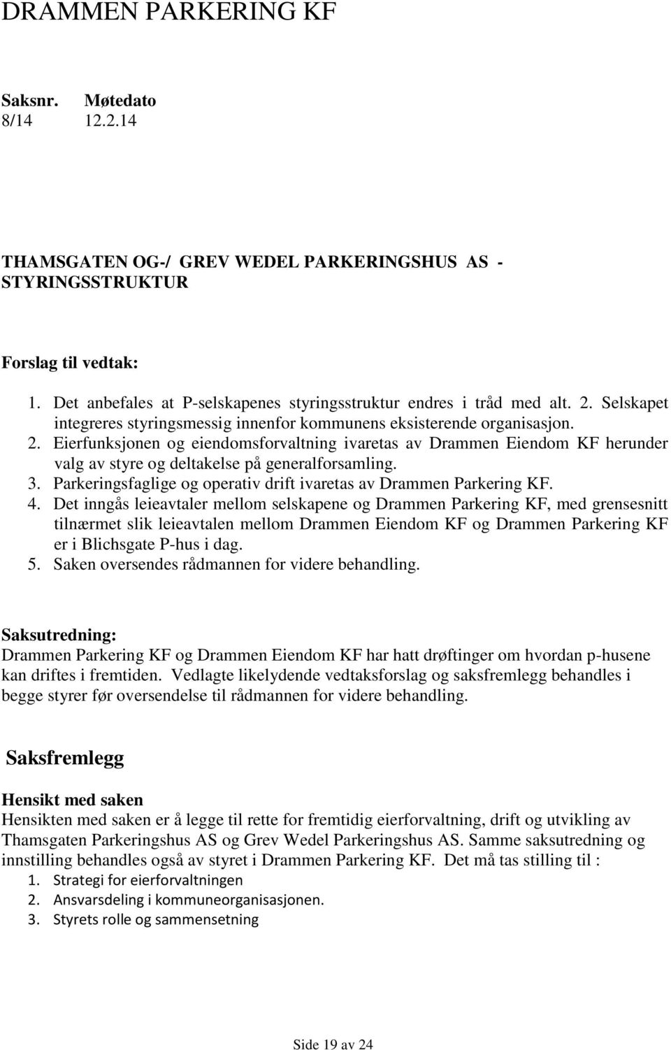 Selskapet integreres styringsmessig innenfor kommunens eksisterende organisasjon. 2.